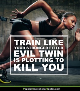 train-like-your-stronger-fitter-evil-twin-is-plotting-to-kill-you